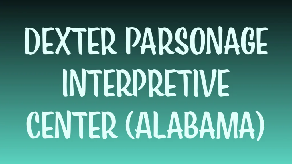 Dexter Parsonage Interpretive Center museum exterior in Alabama