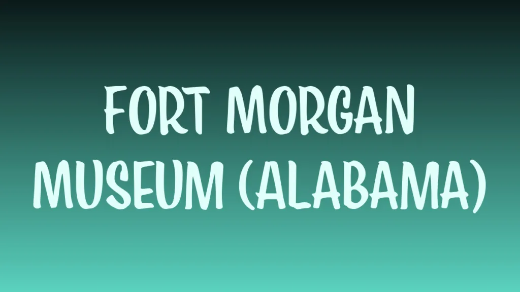 Fort Morgan museum at historic coastal fort Alabama